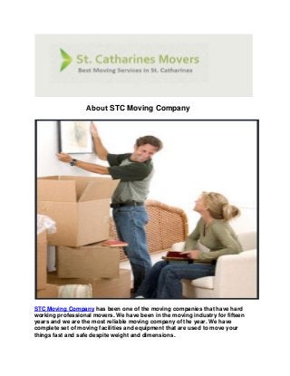 About STC Moving Company
STC Moving Company has been one of the moving companies that have hard
working professional movers. We have been in the moving industry for fifteen
years and we are the most reliable moving company of the year. We have
complete set of moving facilities and equipment that are used to move your
things fast and safe despite weight and dimensions.
 