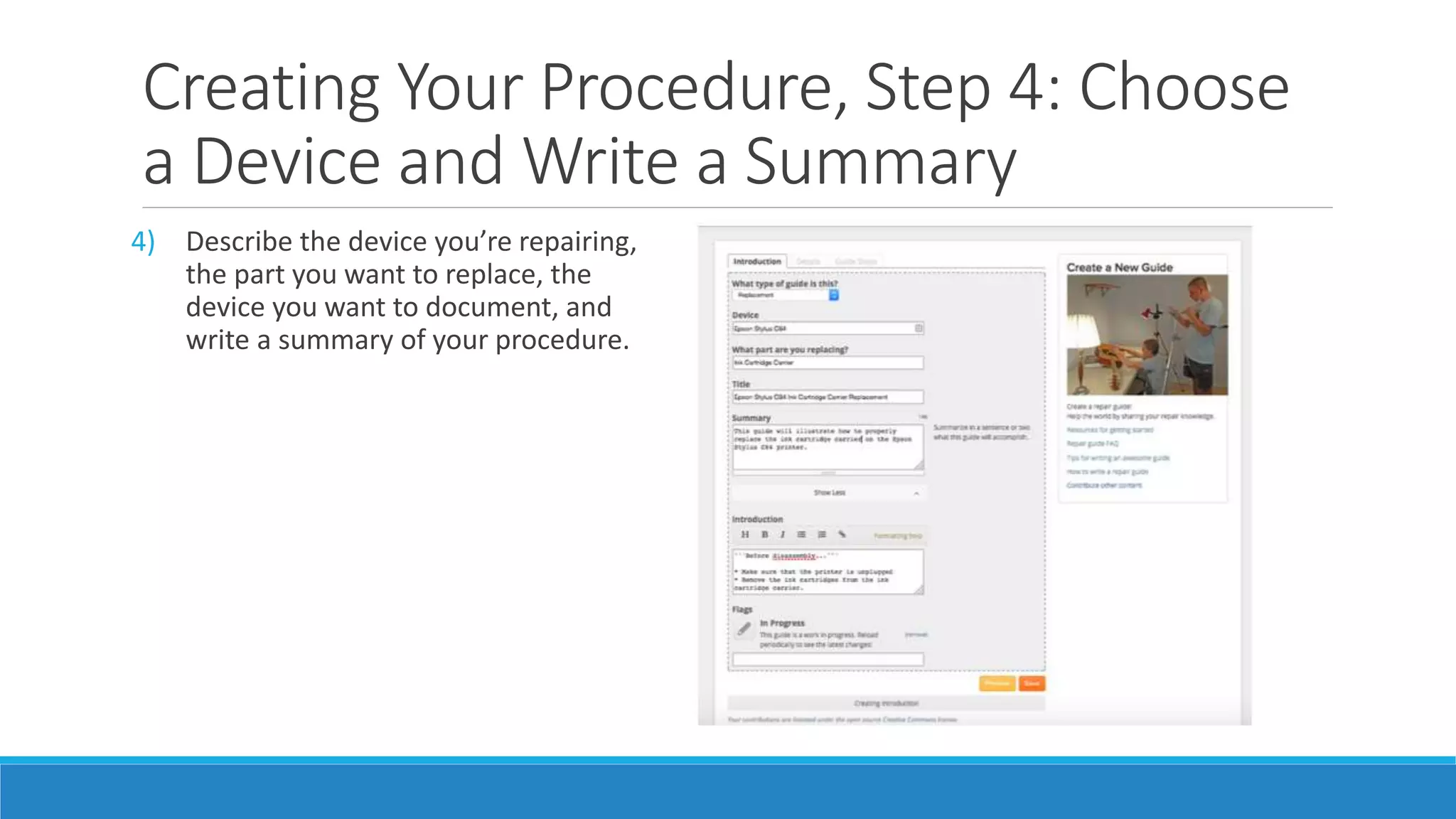 Creating Your Procedure, Step 4: Choose
a Device and Write a Summary
4) Describe the device you’re repairing,
the part you want to replace, the
device you want to document, and
write a summary of your procedure.
 