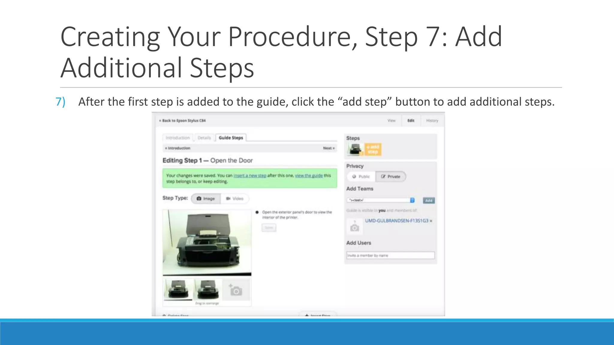 Creating Your Procedure, Step 7: Add
Additional Steps
7) After the first step is added to the guide, click the “add step” button to add additional steps.
 