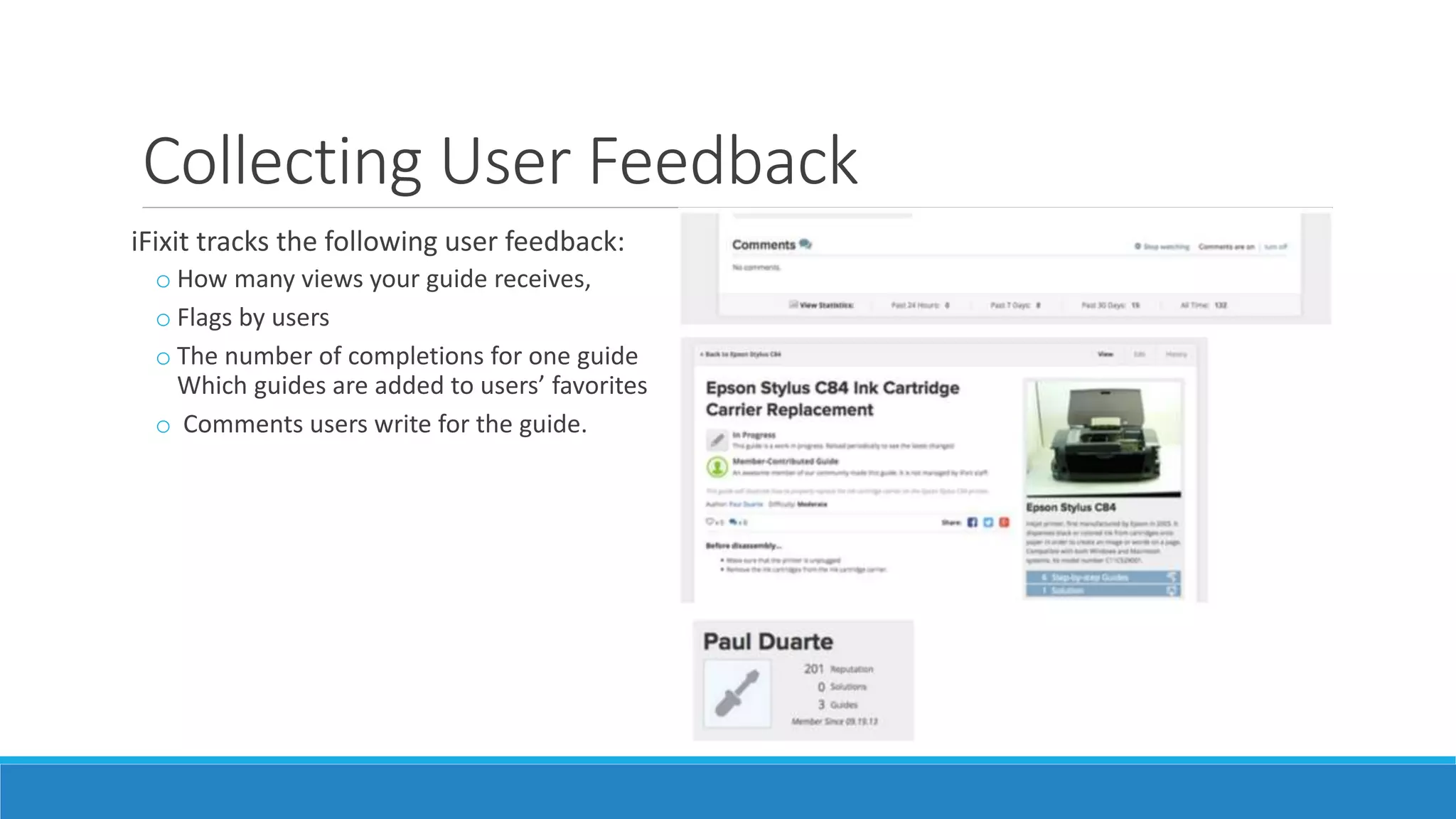 Collecting User Feedback
iFixit tracks the following user feedback:
o How many views your guide receives,
o Flags by users
o The number of completions for one guide
Which guides are added to users’ favorites
o Comments users write for the guide.
 