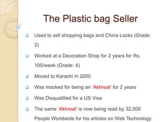 The Plastic bag Seller
   Used to sell shopping bags and China Locks (Grade:
    2)

   Worked at a Decoration Shop for ...