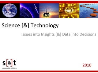 Science [&] Technology Issues into Insights [&] Data into Decisions 2010 