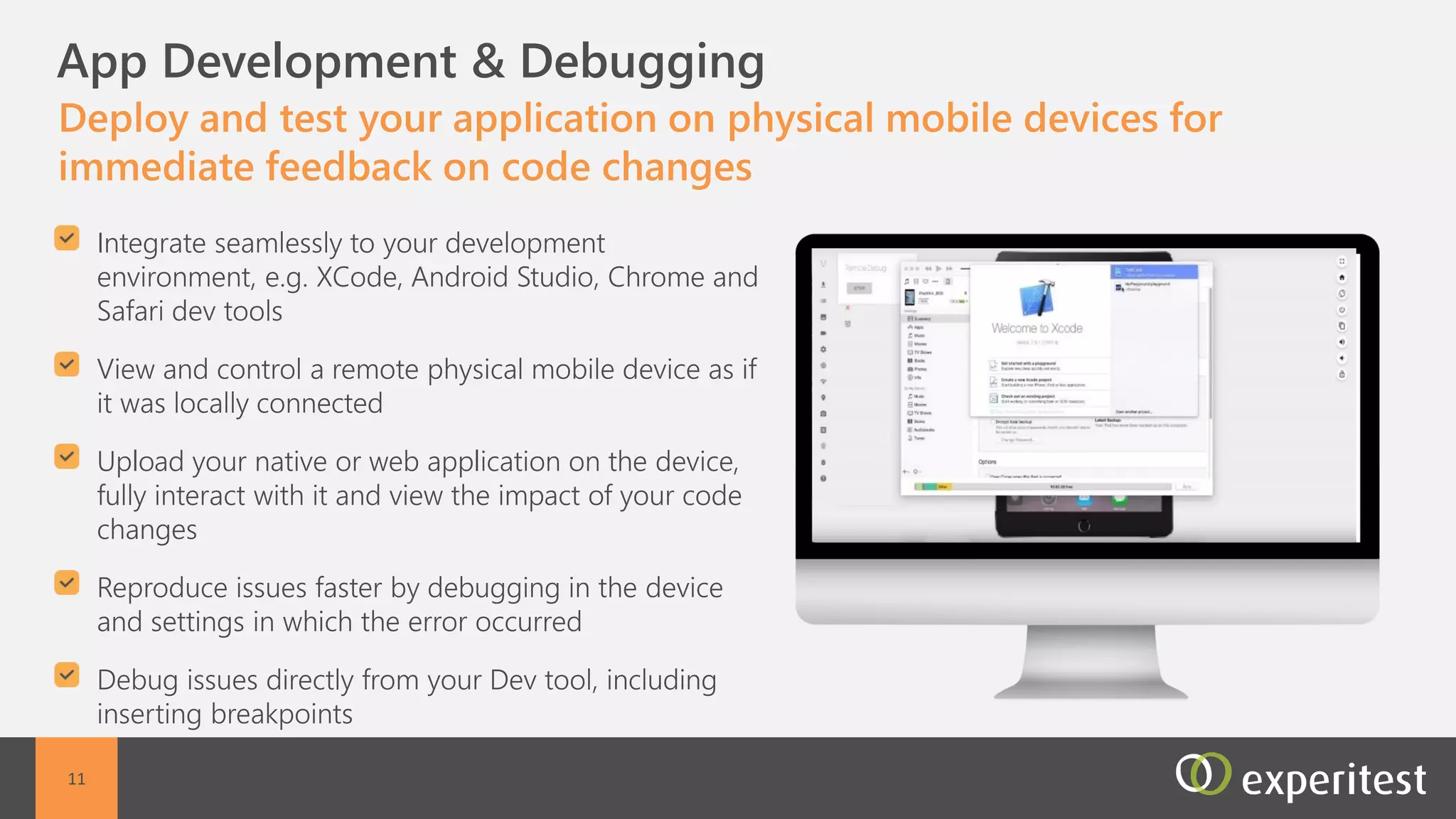 C Development & Debugging
Develop or debug a mobile application on a remote mobile
device using any development and open-source environment
Development environment support (xcode ,
eclipse, Android Studio etc.)
Debugging on a remote device using any
development environment, as if the device was
locally connected
Support open source frameworks such as Appium,
Calabash, Espresso, Cucumber etc
Share device between users
11
 