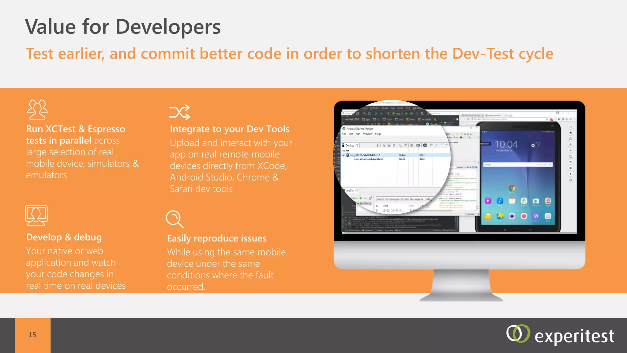 C Value for Managers
Manage multiple mobile projects more effectively with full team
activity visibility
Visibility
View dashboard. Watch each
test run in real time and
generate summary report.
Operational efficiency
Install or update application
on many devices in one-
click. Restrict device and
application setting changes.
Offshoring Capabilities
Enable distributed teams to
share devices and
information.
Security management
Define user roles, permissions,
and device access. Automated
clean up process.
15
 