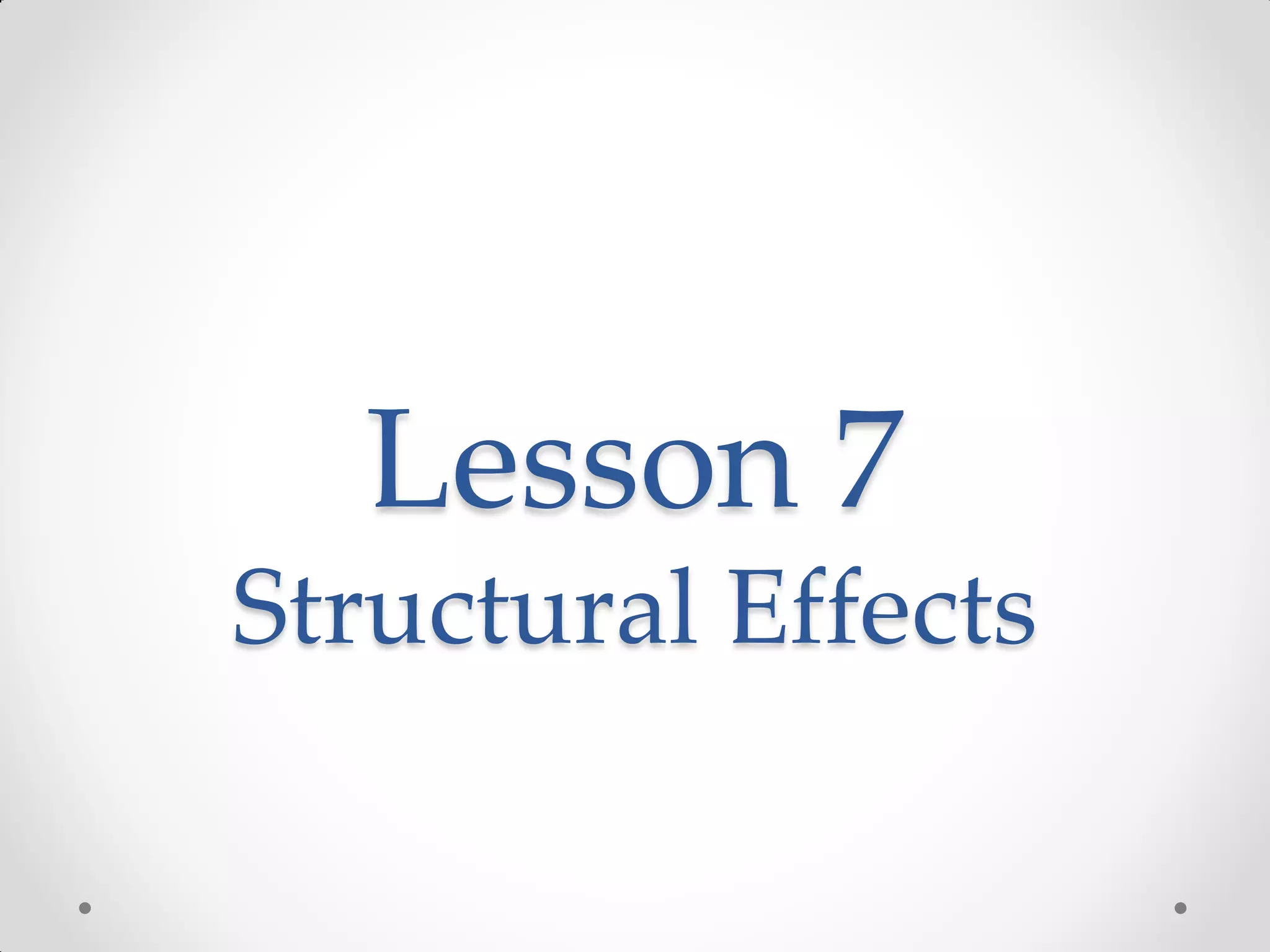 Lesson 7
Structural Effects
 