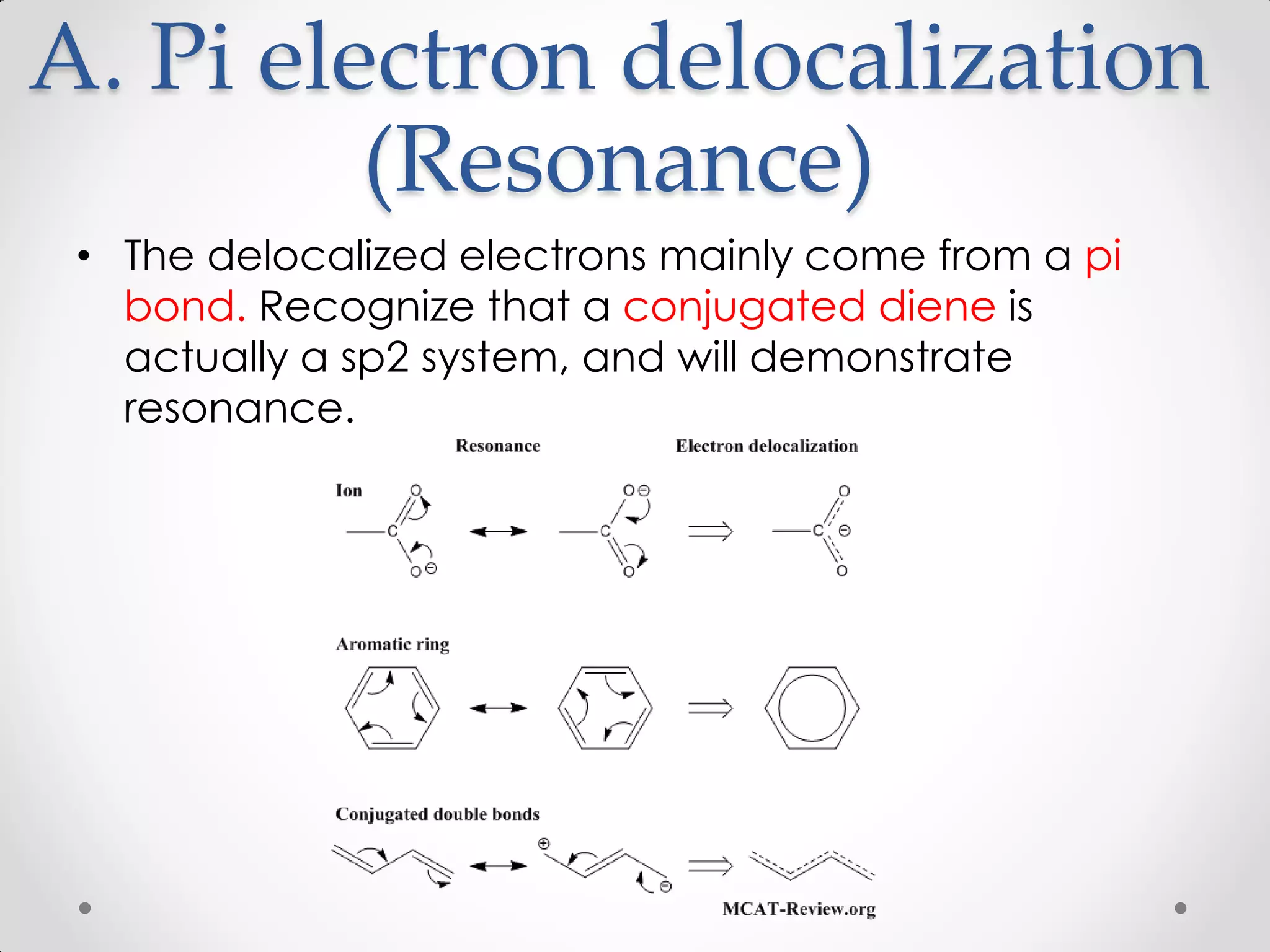 A. Pi electron delocalization
(Resonance)
• The delocalized electrons mainly come from a pi
bond. Recognize that a conjugated diene is
actually a sp2 system, and will demonstrate
resonance.
 