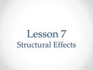 Lesson 7
Structural Effects
 