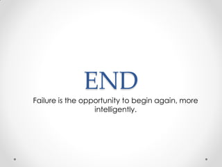 END
Failure is the opportunity to begin again, more
intelligently.
 