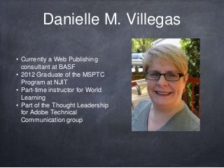Danielle M. Villegas

• Currently a Web Publishing
  consultant at BASF
• 2012 Graduate of the MSPTC
  Program at NJIT
• P...