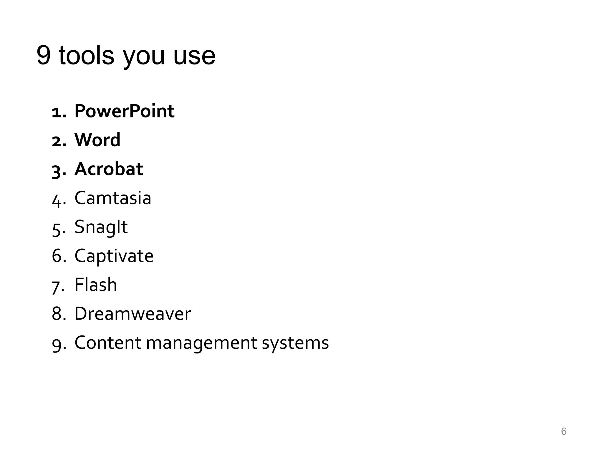 9 tools you usePowerPointWord AcrobatCamtasiaSnagItCaptivateFlashDreamweaverContent management systems6