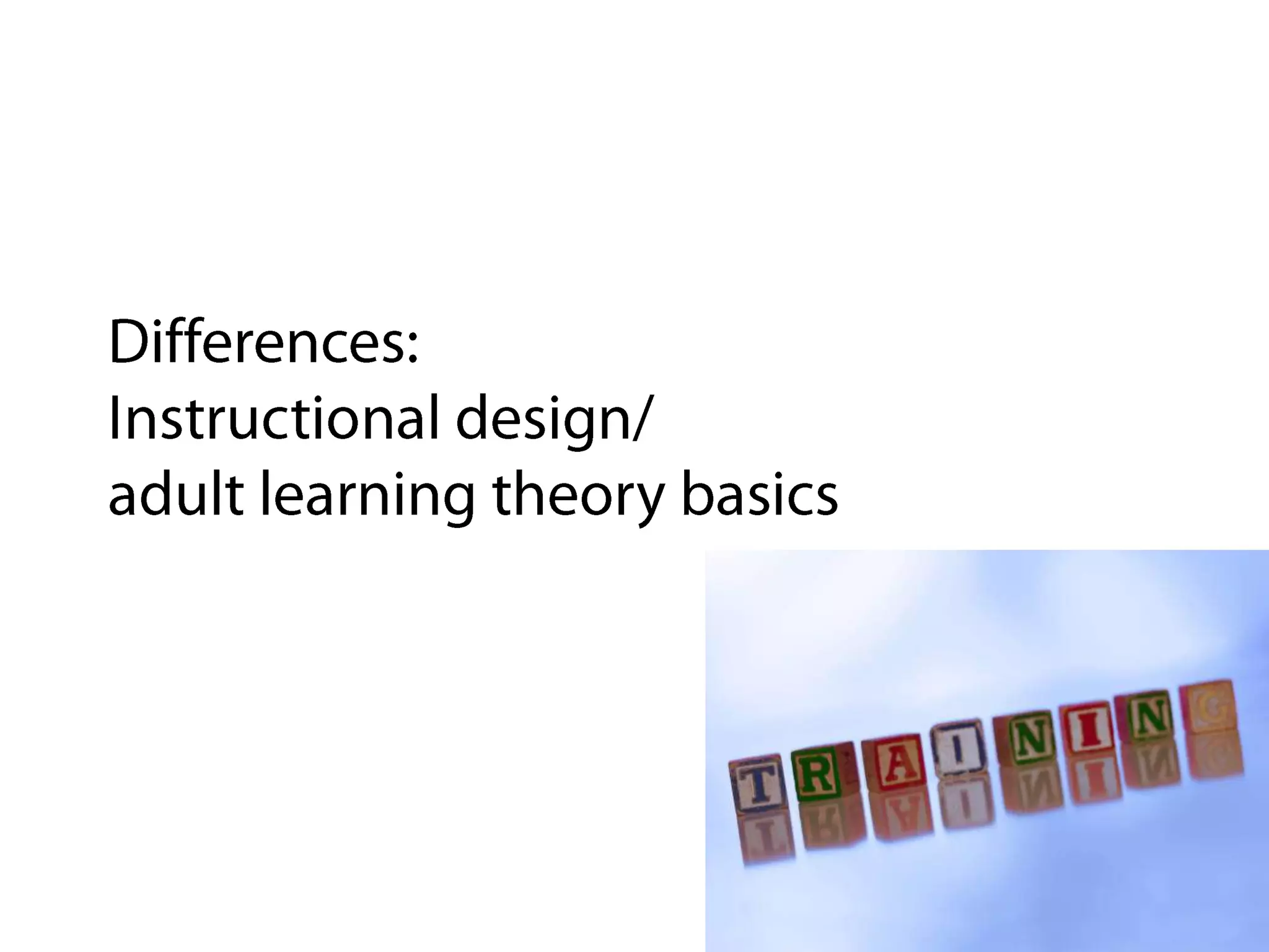 Differences: Instructional design/adult learning theory basics7