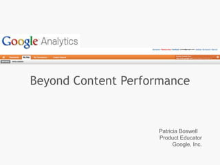 Beyond Content Performance


                    Patricia Boswell
                    Product Educator
                          Google, Inc.
 