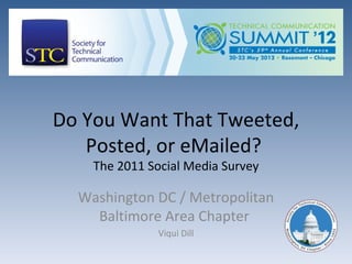 Do You Want That Tweeted,
   Posted, or eMailed?
    The 2011 Social Media Survey

  Washington DC / Metropolitan
    Baltimore Area Chapter
               Viqui Dill
 