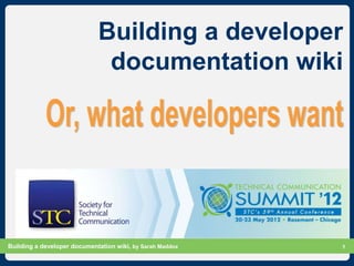 Building a developer
                              documentation wiki




Building a developer documentation wiki, by Sarah Maddox   Slide 1
                                                                 1
 
