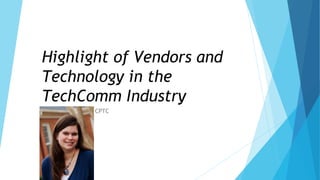 Highlight of Vendors and
Technology in the
TechComm Industry
Jamie Gillenwater, CPTC
STC Senior Member
 