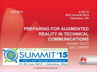 HUAWEI TECHNOLOGIES CO., LTD.
FUTUREWEI TECHNOLOGIES, INC.
#STC2015 6/24/15
#STC Summit 2015
Columbus, OH
PREPARING FOR AUGMENTED
REALITY IN TECHNICAL
COMMUNICATIONS
RHONDA TRUITT
SALLY MARTIR
 