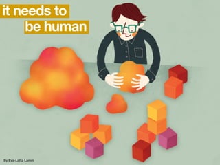 By Eva-Lotta Lamm
be human
it needs to
 