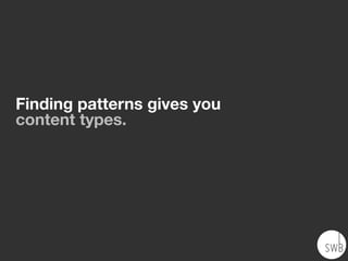 Finding patterns gives you
content types.
 