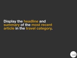 Display the headline and
summary of the most recent
article in the travel category.
 