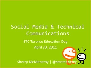 Social Media & Technical Communications STC Toronto Education Day April 30, 2011 Sherry McMenemy | @smcmenemy 