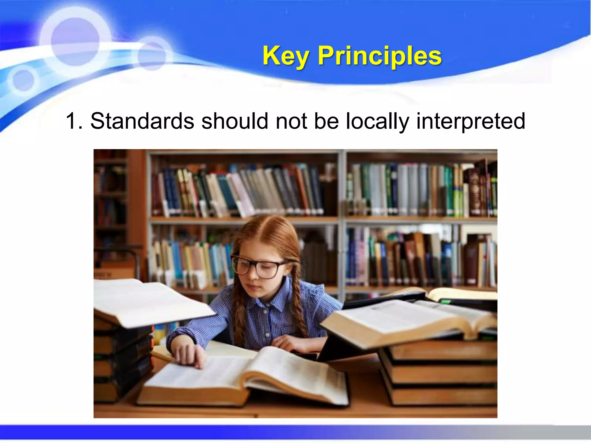 Key Principles
1. Standards should not be locally interpreted
 