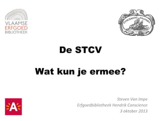 De STCV
Wat kun je ermee?
Steven Van Impe
Erfgoedbibliotheek Hendrik Conscience
3 oktober 2013
 