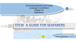 Universidad Marítima del Caribe
Language Coordination
English VII
Operations
Edited by Cesar Rivas
 