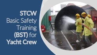 STCW
Basic Safety
Training
(BST) for
Yacht Crew
 