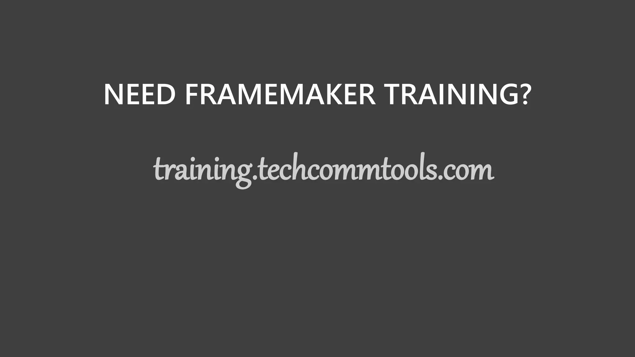 NEED FRAMEMAKER TRAINING?
training.techcommtools.com