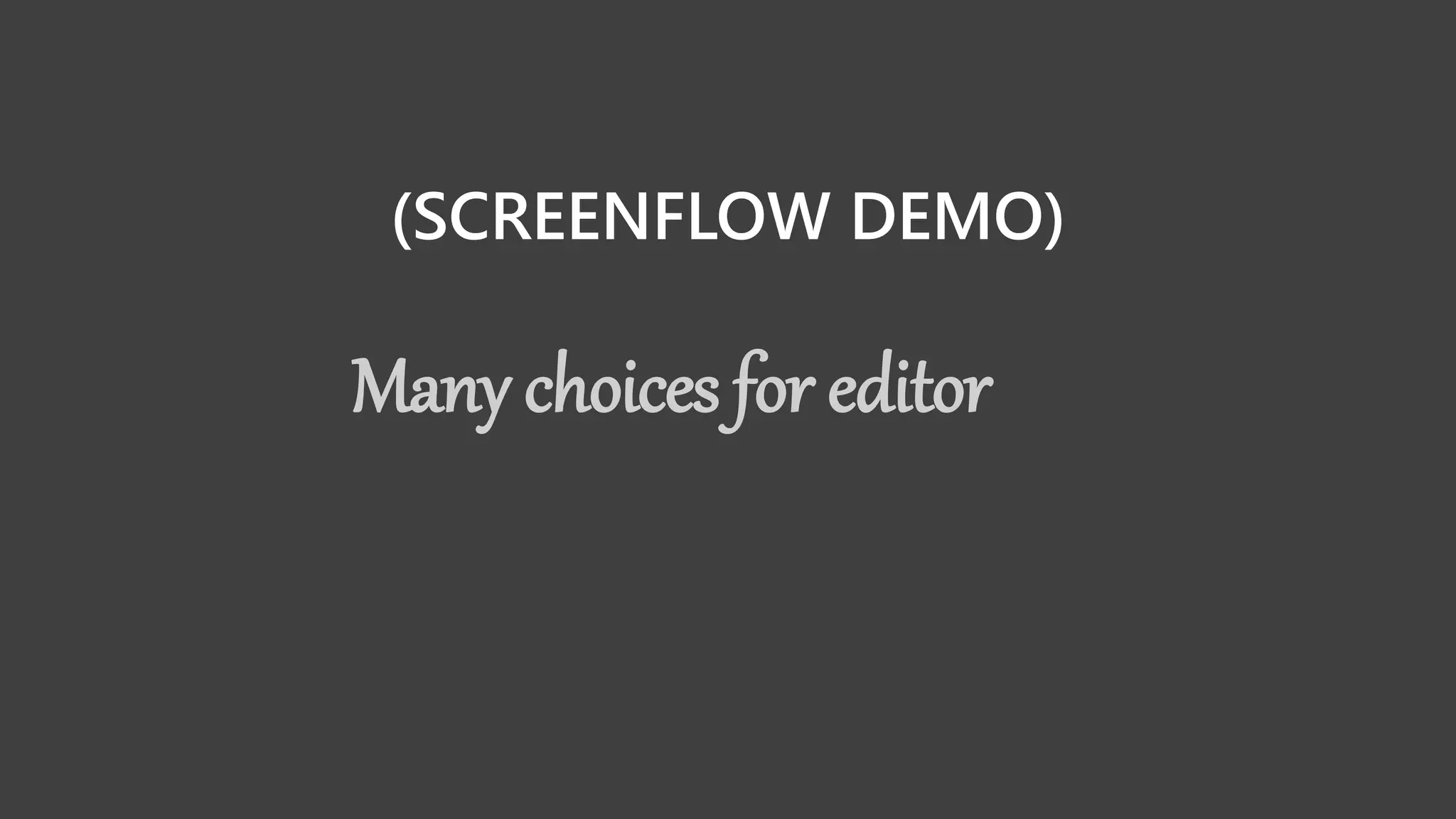 (SCREENFLOW DEMO)
Many choices for editor