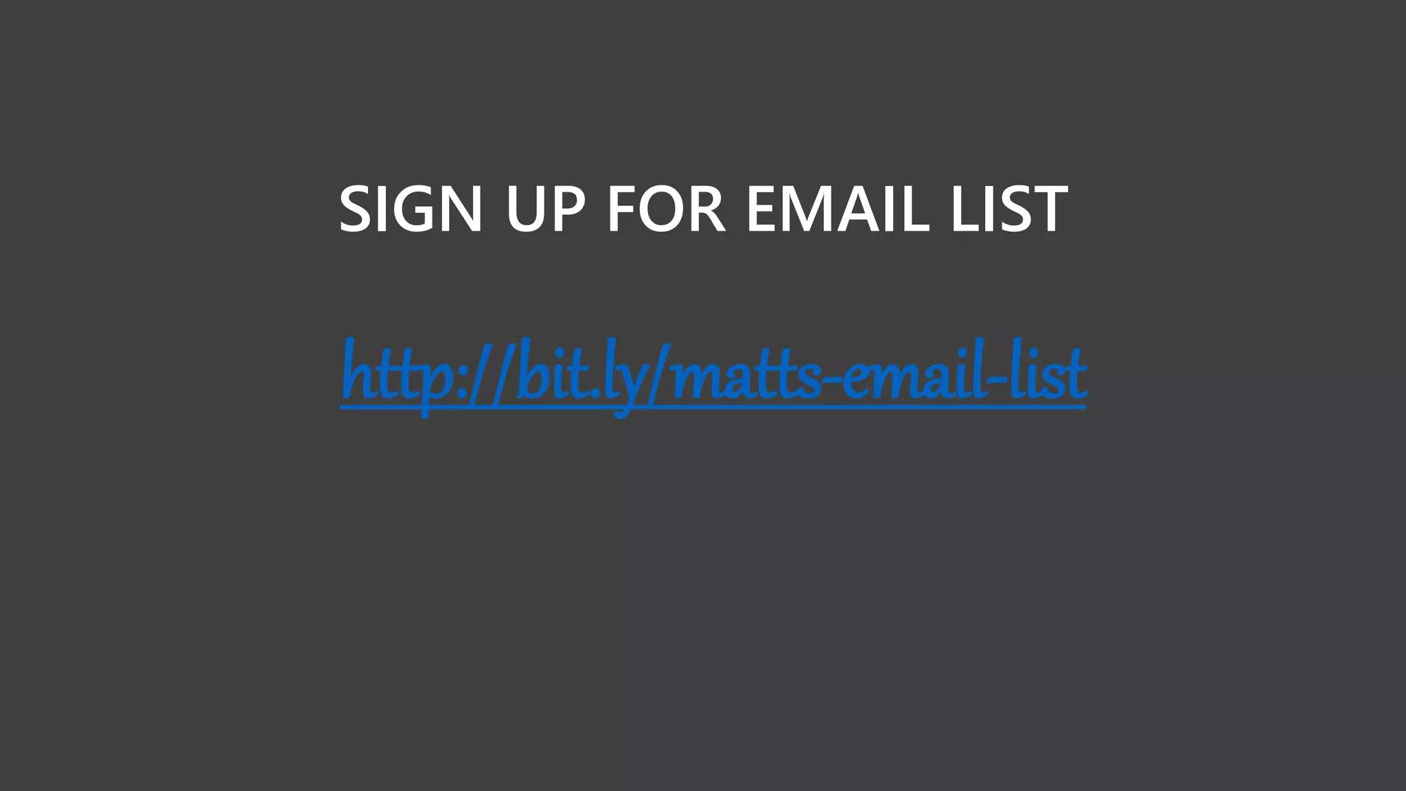 SIGN UP FOR EMAIL LIST
http://bit.ly/matts-email-list