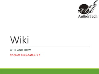 Wiki
WHY AND HOW
RAJESH SINGAMSETTY
 