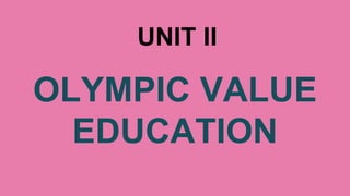 UNIT II
OLYMPIC VALUE
EDUCATION
 