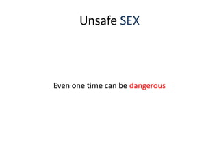 Unsafe SEX



Even one time can be dangerous
 