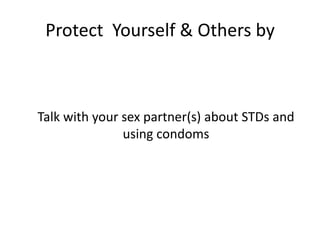 Protect Yourself & Others by



Talk with your sex partner(s) about STDs and
               using condoms
 