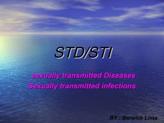 STD/STISTD/STI
sexually transmitted Diseasessexually transmitted Diseases
Sexually transmitted infectionsSexually transmitted infections
BY : Berwick Lima
 