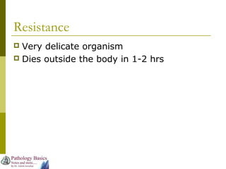 Resistance
 Very delicate organism
 Dies outside the body in 1-2 hrs
 