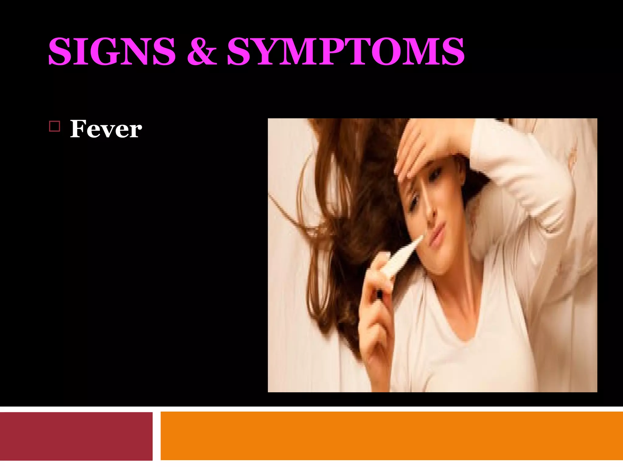 SIGNS & SYMPTOMS
 Fever
 