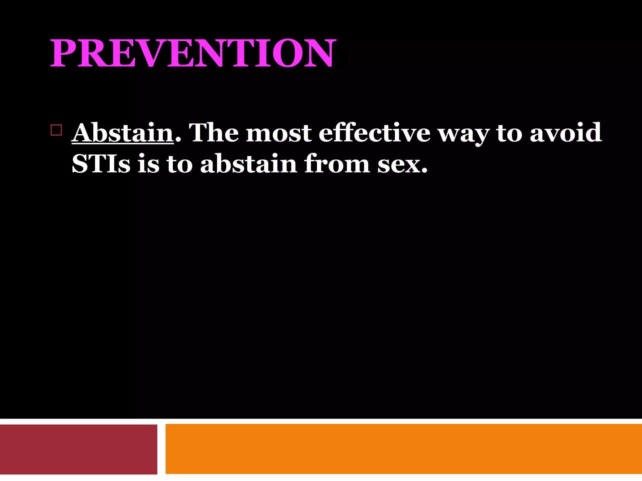 PREVENTION
 Abstain. The most effective way to avoid
STIs is to abstain from sex.
 