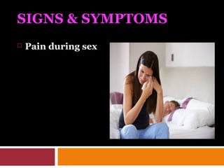 SIGNS & SYMPTOMS
 Pain during sex
 