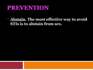 PREVENTION
 Abstain. The most effective way to avoid
STIs is to abstain from sex.
 