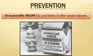 PREVENTION
Oral penicillin 400,000 I.U. just before or after sexual exposure.
 