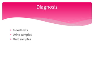 Blood tests
 Urine samples
 Fluid samples
Diagnosis
 