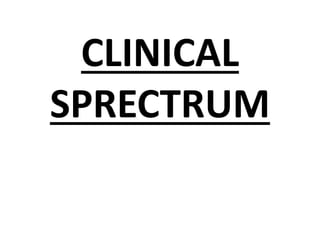 CLINICAL
SPRECTRUM
 