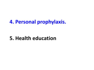 4. Personal prophylaxis.
5. Health education
 