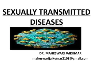 SEXUALLY TRANSMITTED
DISEASES
DR. MAHESWARI JAIKUMAR
maheswarijaikumar2103@gmail.comHIV VIRUS
 