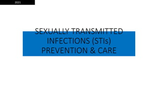 SEXUALLY TRANSMITTED
INFECTIONS (STIs)
PREVENTION & CARE
2021
 