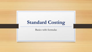 Standard Costing
Basics with formulas
 