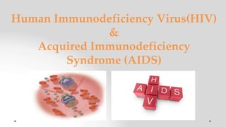 Human Immunodeficiency Virus(HIV)
&
Acquired Immunodeficiency
Syndrome (AIDS)
 