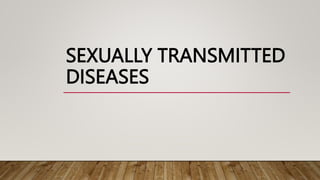 SEXUALLY TRANSMITTED
DISEASES
 